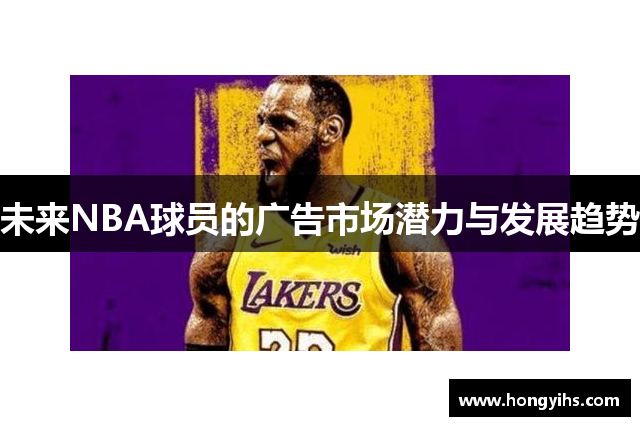 未来NBA球员的广告市场潜力与发展趋势